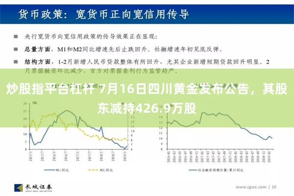 炒股指平台杠杆 7月16日四川黄金发布公告，其股东减持426.9万股