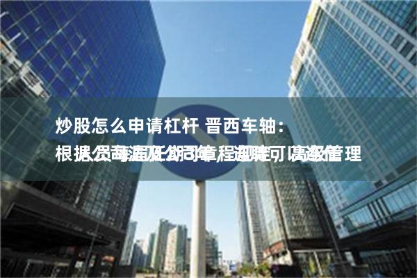 炒股怎么申请杠杆 晋西车轴：
根据公司法及公司章程规定，高级管理人员每届任期3年，连聘可以连任