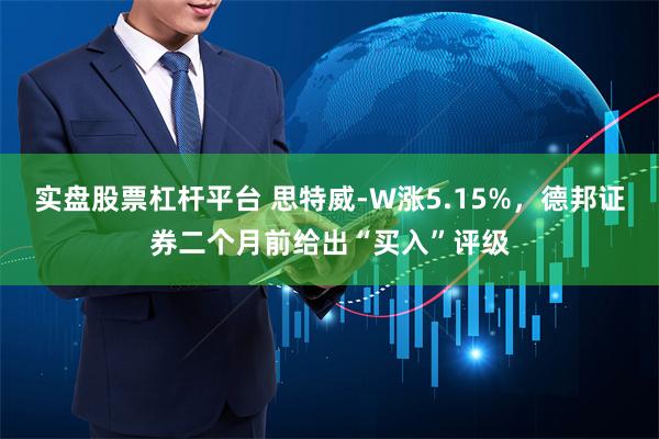 实盘股票杠杆平台 思特威-W涨5.15%，德邦证券二个月前给出“买入”评级