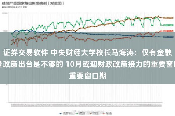 证券交易软件 中央财经大学校长马海涛：仅有金融增量政策出台是不够的 10月或迎财政政策接力的重要窗口期